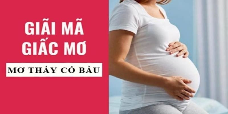 Mơ Thấy Có Bầu Với Những Ẩn Số Bên Thú Vị