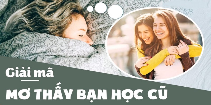 Giải mã cụ thể ý nghĩa giấc mơ thấy bạn cũ