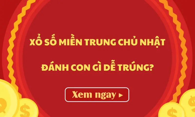 Xổ số miền Trung chủ nhật đánh con gì dễ trúng?